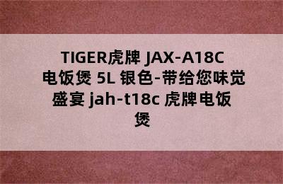 TIGER虎牌 JAX-A18C 电饭煲 5L 银色-带给您味觉盛宴 jah-t18c 虎牌电饭煲